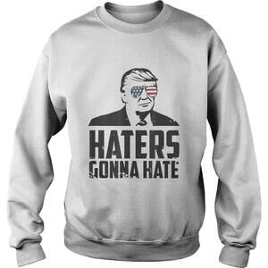 Haters Gonna Hate Pro Trump Vote President Trump Sweatshirt